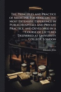 bokomslag Principles and Practice of Medicine; Founded on the Most Extensive Experience in Public Hospitals and Private Practice; and Developed in a Course of Lectures Delivered at University College, London