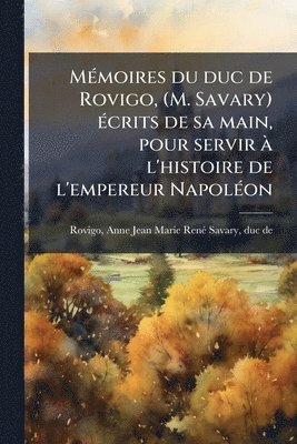 bokomslag MÃ(c)moires du duc de Rovigo, (M. Savary) Ã(c)crits de sa main, pour servir Ã l'histoire de l'empereur NapolÃ(c)on