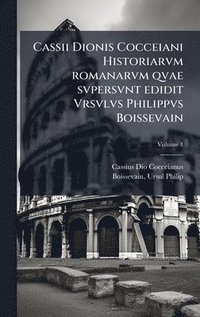 bokomslag Cassii Dionis Cocceiani Historiarvm romanarvm qvae svpersvnt edidit Vrsvlvs Philippvs Boissevain