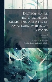 bokomslag Dictionnaire historique des musiciens, artistes et amateurs, morts ou vivans