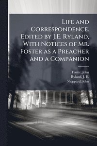 bokomslag Life and Correspondence. Edited by J.E. Ryland, With Notices of Mr. Foster as a Preacher and a Companion