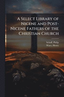bokomslag Select Library of Nicene and Post-Nicene Fathers of the Christian Church