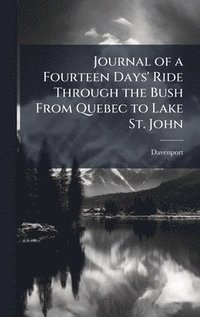 bokomslag Journal of a Fourteen Days' Ride Through the Bush From Quebec to Lake St. John