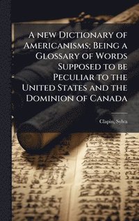 bokomslag new Dictionary of Americanisms; Being a Glossary of Words Supposed to be Peculiar to the United States and the Dominion of Canada