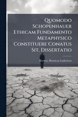 bokomslag Quomodo Schopenhauer Ethicam Fundamento Metaphysico Constituere Conatus Sit, Dissertatio