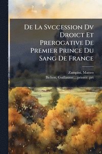 bokomslag De La Svccession Dv Droict Et Prerogative De Premier Prince Du Sang De France