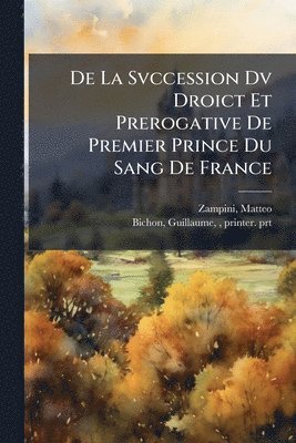 bokomslag De La Svccession Dv Droict Et Prerogative De Premier Prince Du Sang De France