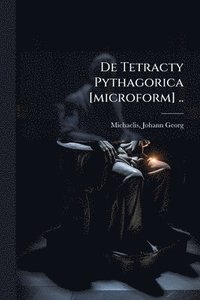 bokomslag De Tetracty Pythagorica [microform] ..