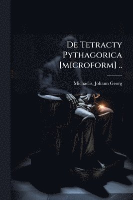 bokomslag De Tetracty Pythagorica [microform] ..