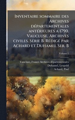 bokomslag Inventaire sommaire des Archives dÃ(c)partementales antÃ(c)rieures a 1790. Vaucluse. Archives civiles. SÃ(c)rie B. RÃ(c)digÃ(c) par Achard et Duhamel