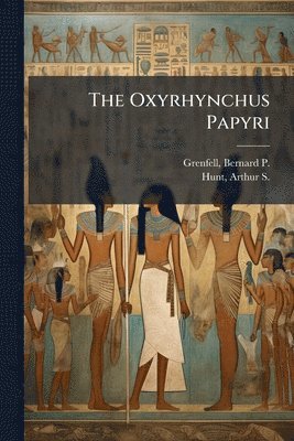 Bernard P 1869-1926 Grenfell, Arthur S 1871-1934 Hunt, Bernard P. 1869-1926 Grenfell, Arthur S. 1871-1934 Hunt, Bernard P Grenfell, Arthur S Hunt - Oxyrhynchus Papyri, Häftad