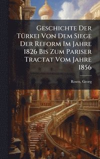 bokomslag Geschichte Der TÃ1/4rkei Von Dem Siege Der Reform Im Jahre 1826 Bis Zum Pariser Tractat Vom Jahre 1856