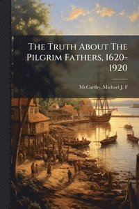 bokomslag Truth About The Pilgrim Fathers, 1620-1920