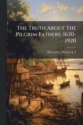 bokomslag Truth About The Pilgrim Fathers, 1620-1920