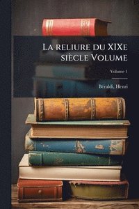 bokomslag La reliure du XIXe siècle Volume