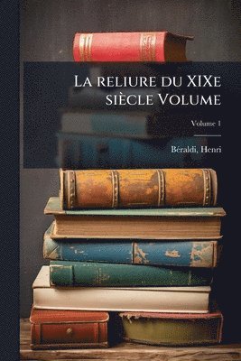 bokomslag La reliure du XIXe siècle Volume