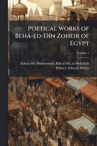 bokomslag Poetical works of Behà-ed-DÃ-n Zoheir of Egypt