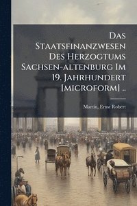 bokomslag Das Staatsfinanzwesen Des Herzogtums Sachsen-altenburg Im 19. Jahrhundert [microform] ..