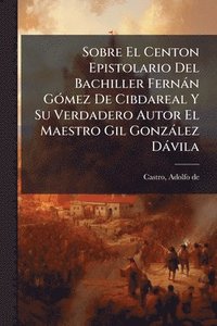 bokomslag Sobre El Centon Epistolario Del Bachiller Fernàn GÃ3mez De Cibdareal Y Su Verdadero Autor El Maestro Gil Gonzàlez Dàvila