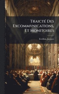 bokomslag TraictÃ(c) Des Excommvnications, Et Monitoires