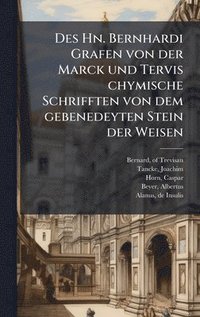 bokomslag Des Hn. Bernhardi Grafen von der Marck und Tervis chymische Schrifften von dem gebenedeyten Stein der Weisen
