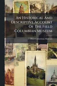 bokomslag An Historical And Descriptive Account Of The Field Columbian Museum