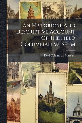 bokomslag An Historical And Descriptive Account Of The Field Columbian Museum