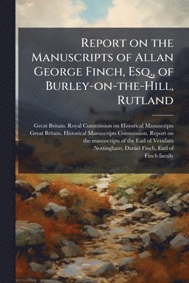 bokomslag Report on the Manuscripts of Allan George Finch, Esq., of Burley-on-the-Hill, Rutland