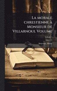 bokomslag morale chrestienne Ã Monsieur de Villarnoul Volume