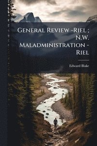 bokomslag General Review -Riel; N.W. Maladministration -Riel