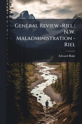 Edward Blake - General Review -Riel; N.W. Maladministration -Riel, Häftad