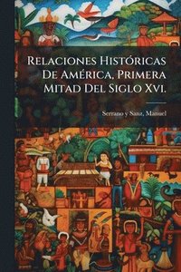 bokomslag Relaciones HistÃ3ricas De AmÃ(c)rica, Primera Mitad Del Siglo Xvi.