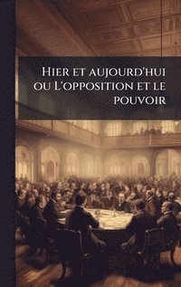 bokomslag Hier et aujourd'hui ou L'opposition et le pouvoir