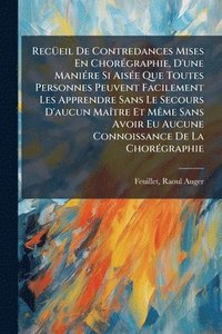 bokomslag RecÃ1/4eil De Contredances Mises En ChorÃ(c)graphie, D'une ManiÃ(c)re Si AisÃ(c)e Que Toutes Personnes Peuvent Facilement Les Apprendre Sans Le Secour