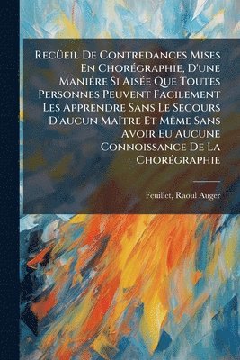 bokomslag RecÃ1/4eil De Contredances Mises En ChorÃ(c)graphie, D'une ManiÃ(c)re Si AisÃ(c)e Que Toutes Personnes Peuvent Facilement Les Apprendre Sans Le Secour