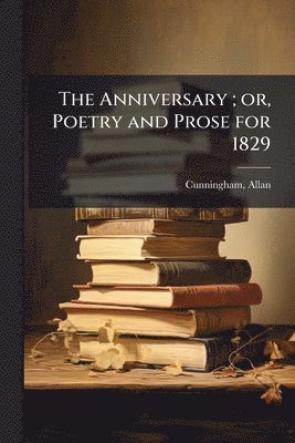 Allan Cunningham - Anniversary; or, Poetry and Prose for 1829, Häftad