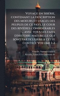 bokomslag Voyage en SibÃ(c)rie, contenant la description des moeurs et usages des peuples de ce pays, le cour des rivières considÃ(c)rables ... avec tous les fa