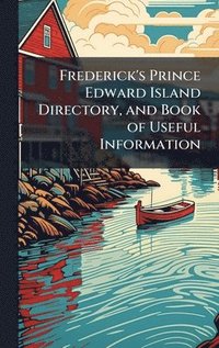 bokomslag Frederick's Prince Edward Island Directory, and Book of Useful Information