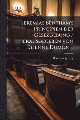 bokomslag Jeremias Bentham's Principien der Gesezgebung / herausgegeben von Etienne Dumont.