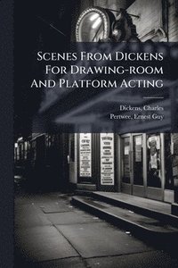 bokomslag Scenes From Dickens For Drawing-room And Platform Acting