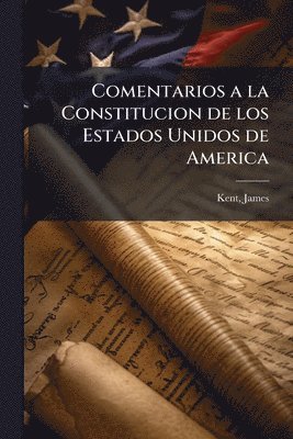 James Kent - Comentarios a la Constitucion de los Estados Unidos de America, Häftad