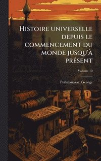 bokomslag Histoire universelle depuis le commencement du monde jusqu'Ã prÃ(c)sent