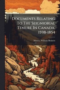 bokomslag Documents Relating To The Seigniorial Tenure In Canada, 1598-1854