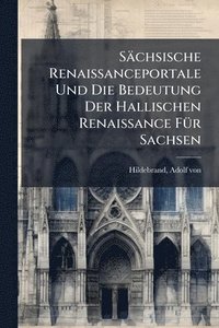 bokomslag Sächsische Renaissanceportale Und Die Bedeutung Der Hallischen Renaissance FÃ1/4r Sachsen