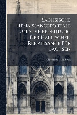 bokomslag Sächsische Renaissanceportale Und Die Bedeutung Der Hallischen Renaissance FÃ1/4r Sachsen