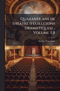 bokomslag Quarante ans de thÃ(c)âtre (feuilletons dramatiques) .. Volume t.8