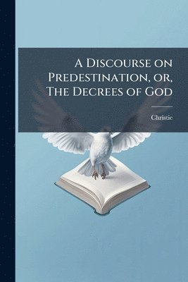 Christie - Discourse on Predestination, or, The Decrees of God, Häftad