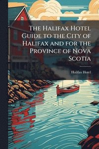 bokomslag Halifax Hotel Guide to the City of Halifax and for the Province of Nova Scotia