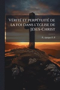 bokomslag VÃ(c)ritÃ(c) et perpÃ(c)tuitÃ(c) de la foi dans l'Ã(c)glise de JÃ(c)sus-Christ