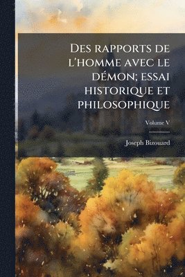 Des rapports de l'homme avec le dÃ(c)mon; essai historique et philosophique